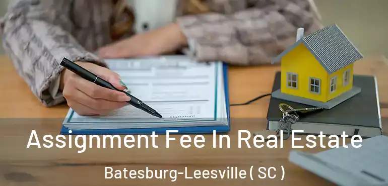  Assignment Fee In Real Estate Batesburg-Leesville ( SC )