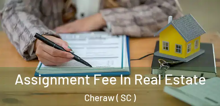  Assignment Fee In Real Estate Cheraw ( SC )