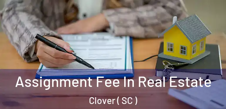  Assignment Fee In Real Estate Clover ( SC )