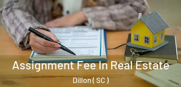  Assignment Fee In Real Estate Dillon ( SC )