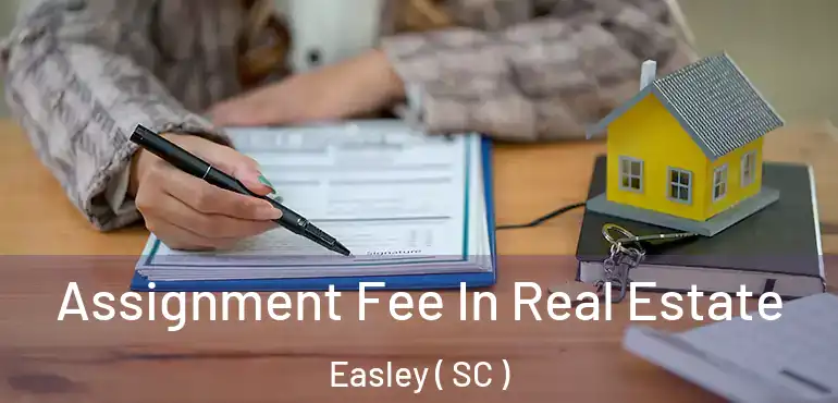  Assignment Fee In Real Estate Easley ( SC )