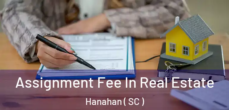  Assignment Fee In Real Estate Hanahan ( SC )