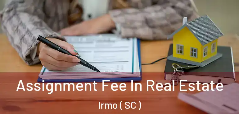  Assignment Fee In Real Estate Irmo ( SC )