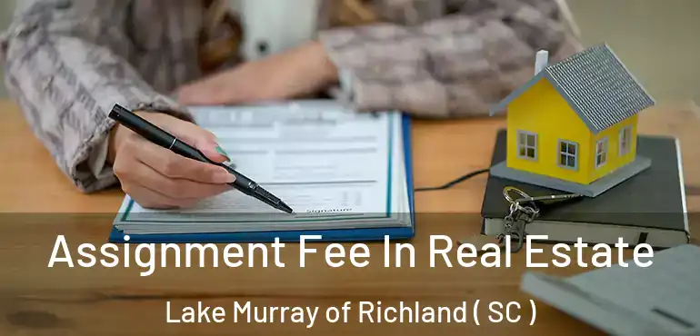  Assignment Fee In Real Estate Lake Murray of Richland ( SC )