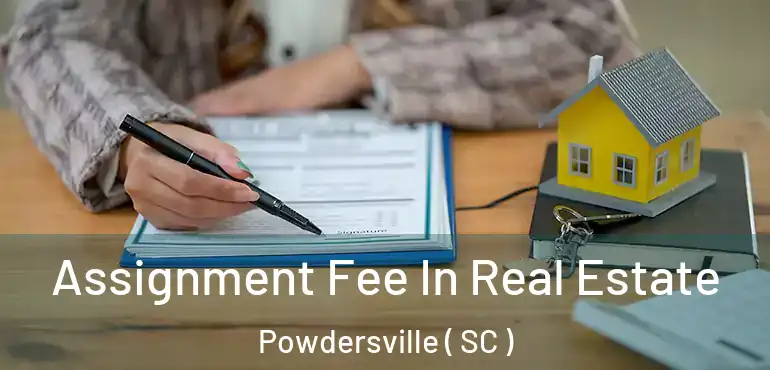 Assignment Fee In Real Estate Powdersville ( SC )