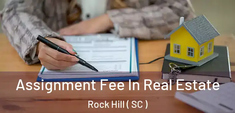  Assignment Fee In Real Estate Rock Hill ( SC )