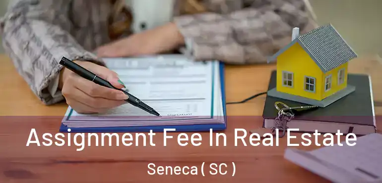 Assignment Fee In Real Estate Seneca ( SC )