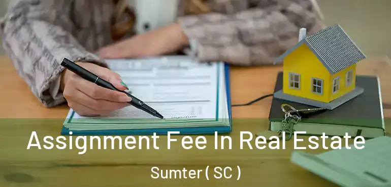  Assignment Fee In Real Estate Sumter ( SC )