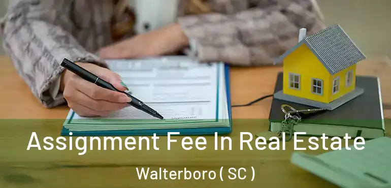  Assignment Fee In Real Estate Walterboro ( SC )
