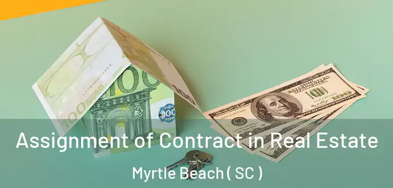  Assignment of Contract in Real Estate Myrtle Beach ( SC )
