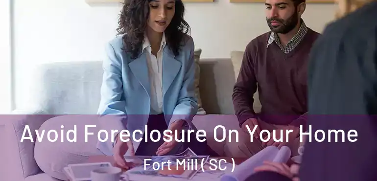  Avoid Foreclosure On Your Home Fort Mill ( SC )
