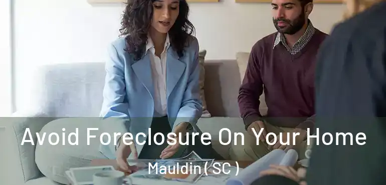  Avoid Foreclosure On Your Home Mauldin ( SC )