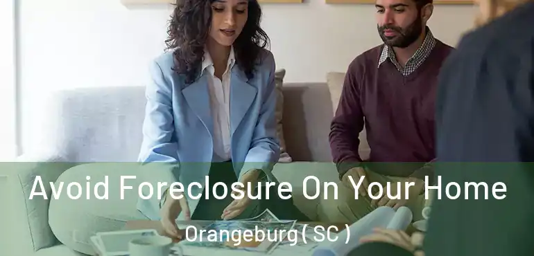  Avoid Foreclosure On Your Home Orangeburg ( SC )