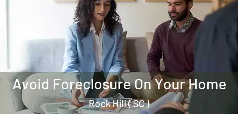  Avoid Foreclosure On Your Home Rock Hill ( SC )