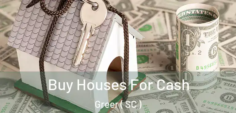 Buy Houses For Cash Greer ( SC )