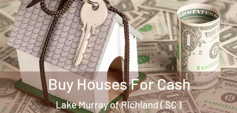  Buy Houses For Cash Lake Murray of Richland ( SC )