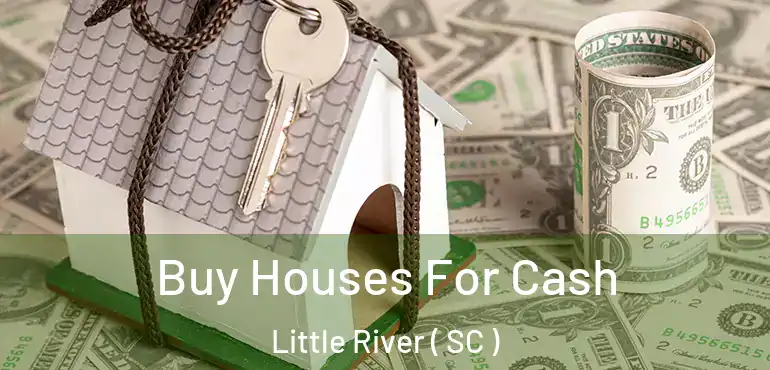  Buy Houses For Cash Little River ( SC )