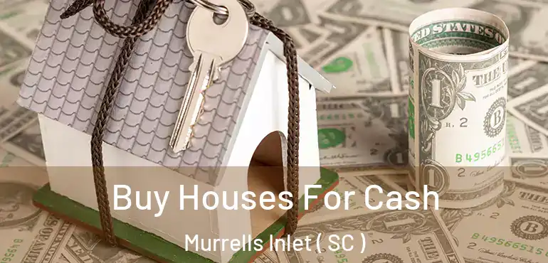  Buy Houses For Cash Murrells Inlet ( SC )