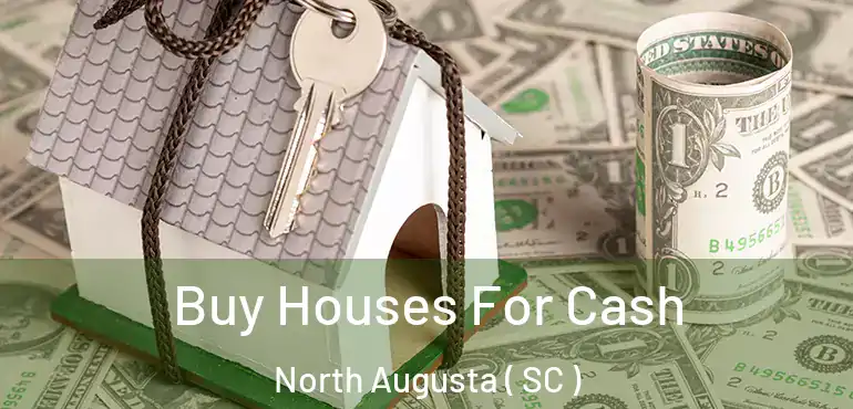  Buy Houses For Cash North Augusta ( SC )