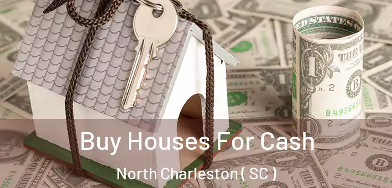  Buy Houses For Cash North Charleston ( SC )