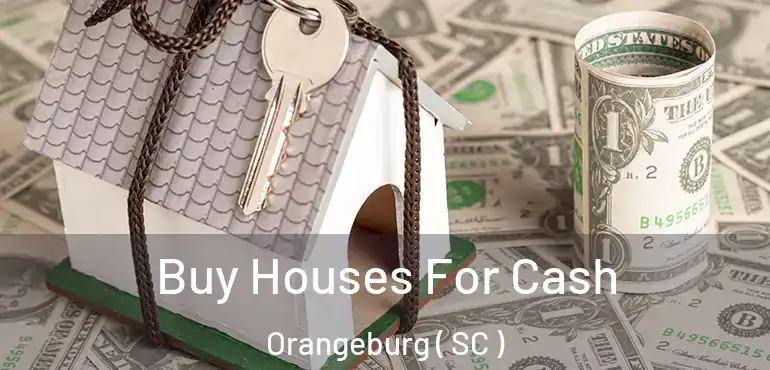  Buy Houses For Cash Orangeburg ( SC )