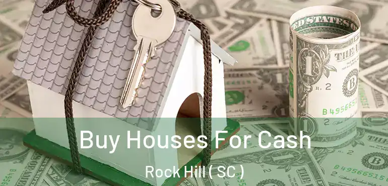  Buy Houses For Cash Rock Hill ( SC )