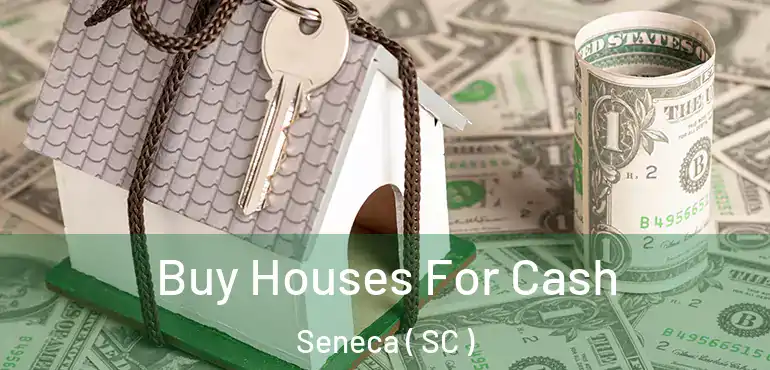  Buy Houses For Cash Seneca ( SC )