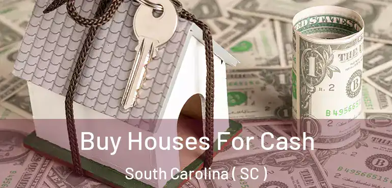 Buy Houses For Cash South Carolina ( SC )