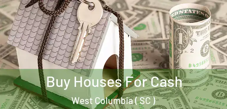  Buy Houses For Cash West Columbia ( SC )