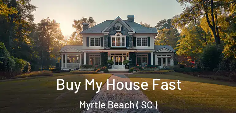  Buy My House Fast Myrtle Beach ( SC )