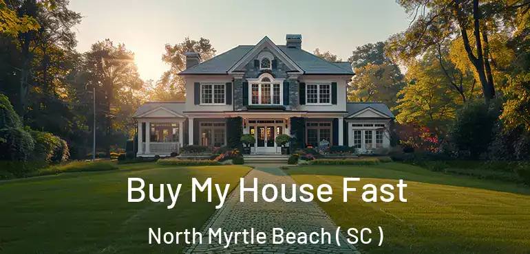  Buy My House Fast North Myrtle Beach ( SC )