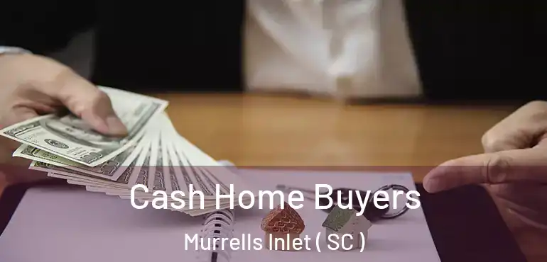  Cash Home Buyers Murrells Inlet ( SC )