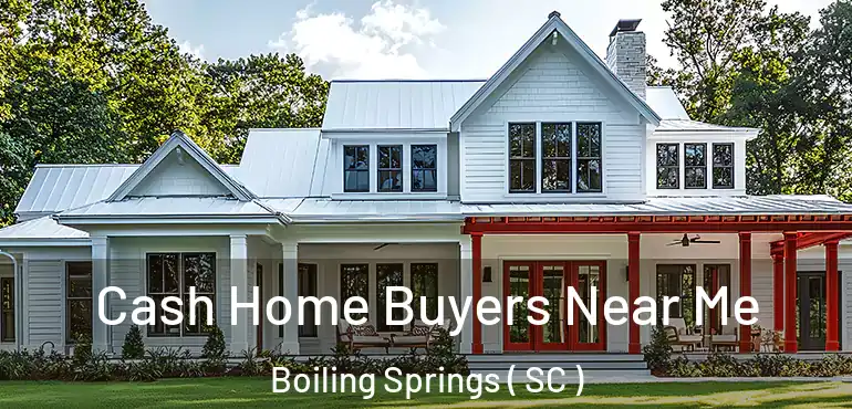 Cash Home Buyers Near Me Boiling Springs ( SC )