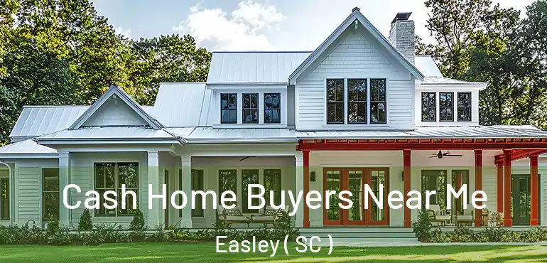  Cash Home Buyers Near Me Easley ( SC )