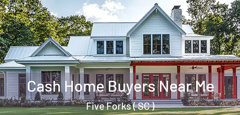  Cash Home Buyers Near Me Five Forks ( SC )
