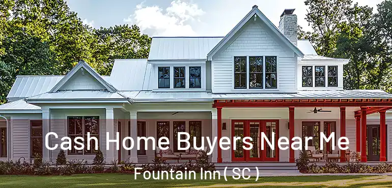  Cash Home Buyers Near Me Fountain Inn ( SC )