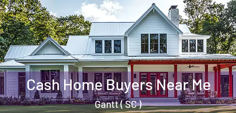  Cash Home Buyers Near Me Gantt ( SC )