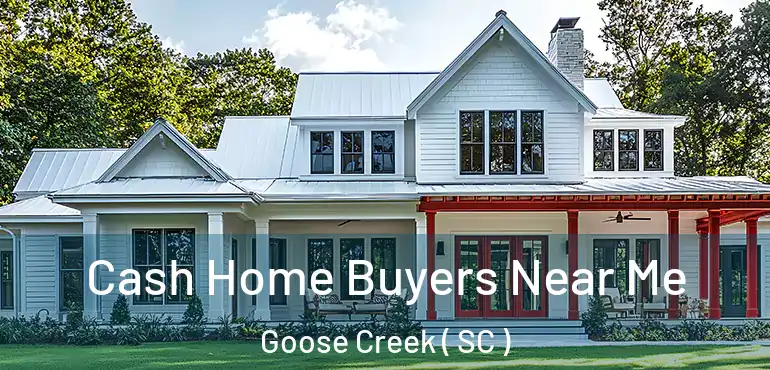  Cash Home Buyers Near Me Goose Creek ( SC )