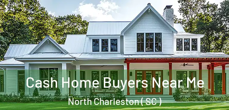  Cash Home Buyers Near Me North Charleston ( SC )
