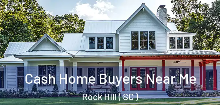  Cash Home Buyers Near Me Rock Hill ( SC )