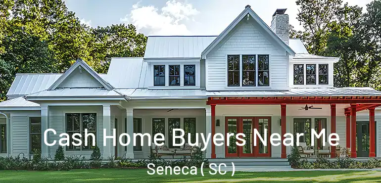  Cash Home Buyers Near Me Seneca ( SC )