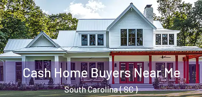  Cash Home Buyers Near Me South Carolina ( SC )