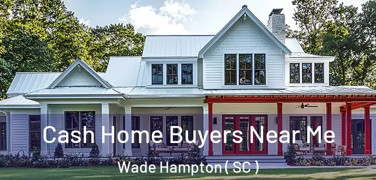  Cash Home Buyers Near Me Wade Hampton ( SC )