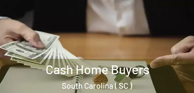  Cash Home Buyers South Carolina ( SC )