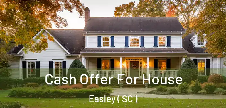  Cash Offer For House Easley ( SC )