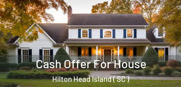  Cash Offer For House Hilton Head Island ( SC )