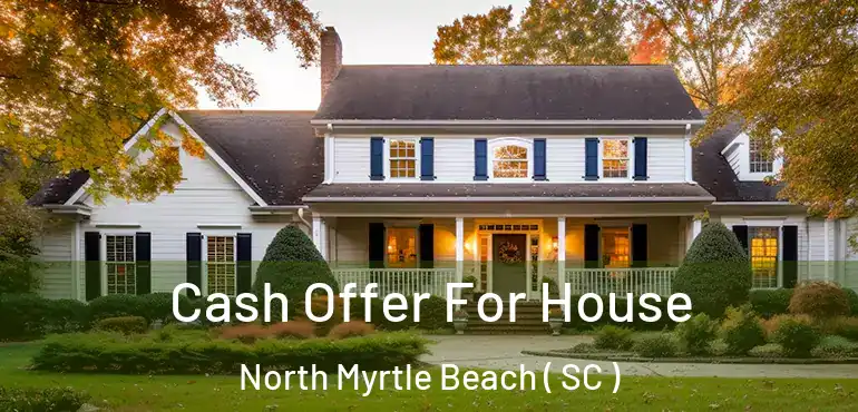  Cash Offer For House North Myrtle Beach ( SC )