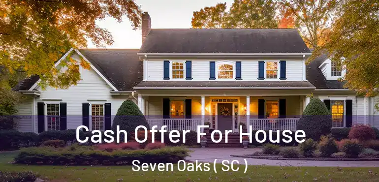  Cash Offer For House Seven Oaks ( SC )