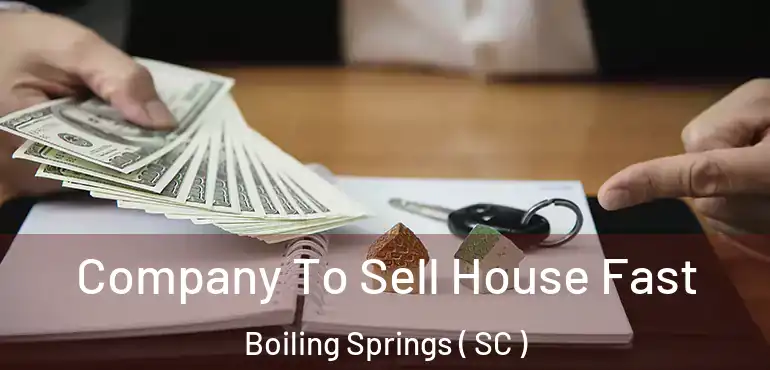 Company To Sell House Fast Boiling Springs ( SC )
