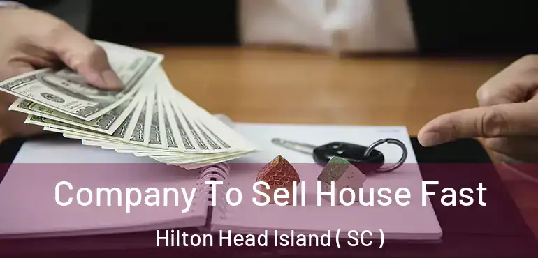 Company To Sell House Fast Hilton Head Island ( SC )